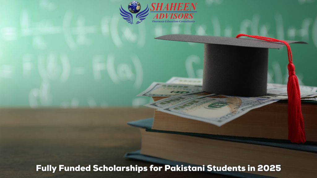 Fully Funded Scholarships for Pakistani Students in 2025 - Shaheen Advisor - 2025