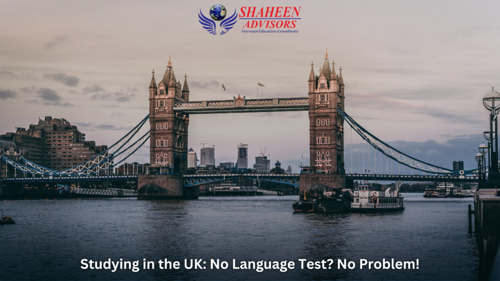 STUDYING IN THE UK: NO LANGUAGE PROFICIENCY TEST? NO PROBLEM! - Shaheen Advisor - 2025
