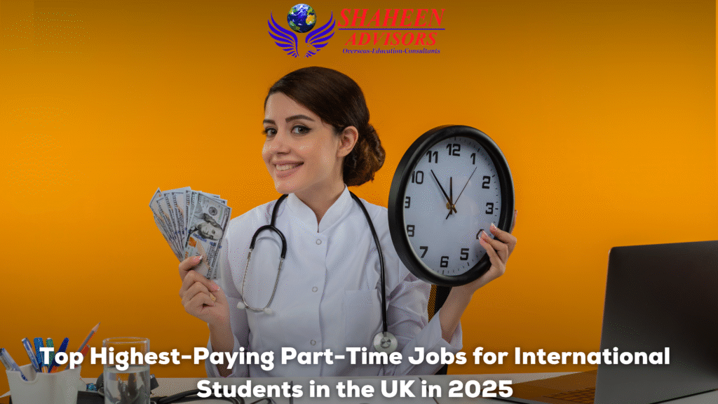 Top Highest-Paying Part-Time Jobs for International Students in the UK in 2025 - Shaheen Advisor - 2025