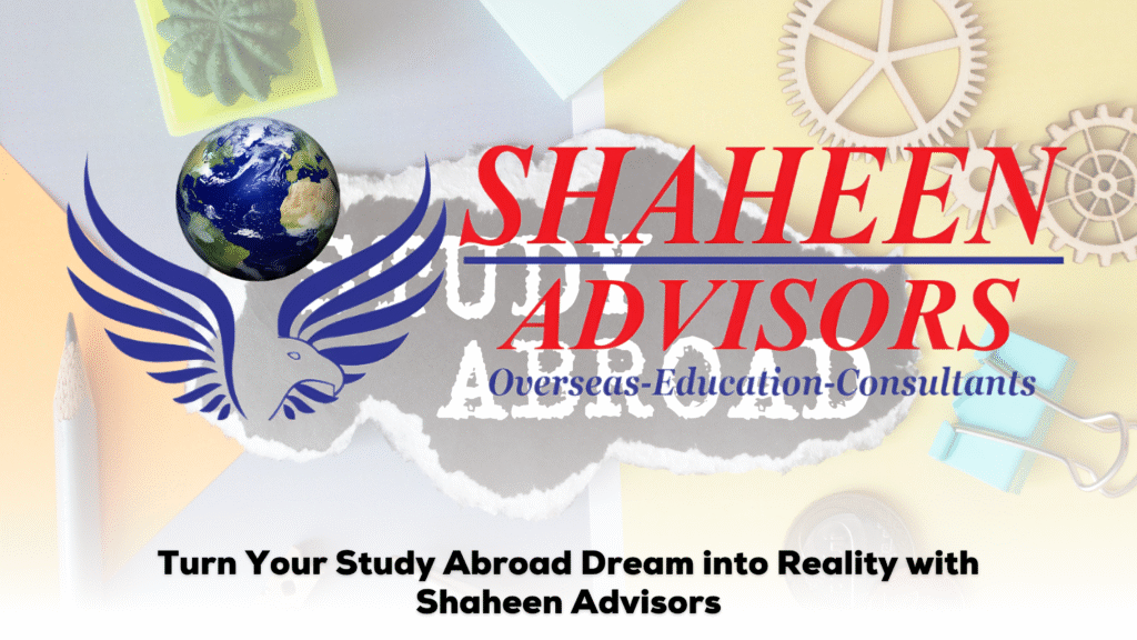 Turn Your Study Abroad Dream into Reality with Shaheen Advisors - Shaheen Advisor - 2025