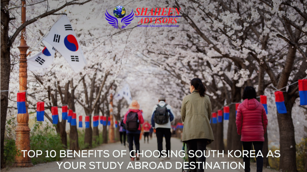 Top 10 Benefits of Choosing South Korea as Your Study Abroad Destination - Shaheen Advisor - 2025