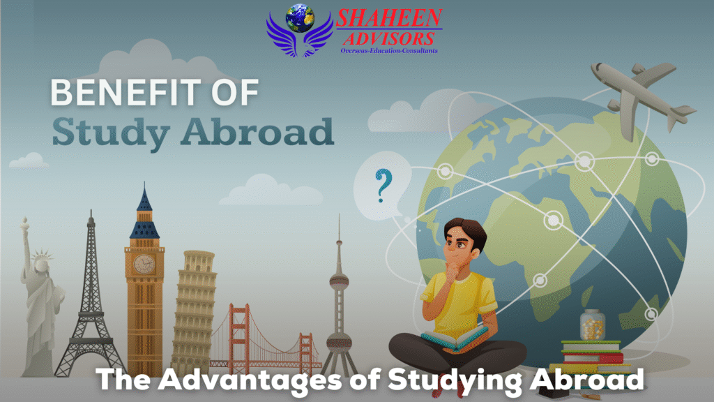 The Advantages of Studying Abroad - Shaheen Advisor - 2025