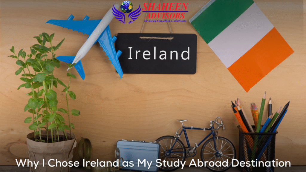 Why I Chose Ireland as My Study Abroad Destination - Shaheen Advisor - 2025