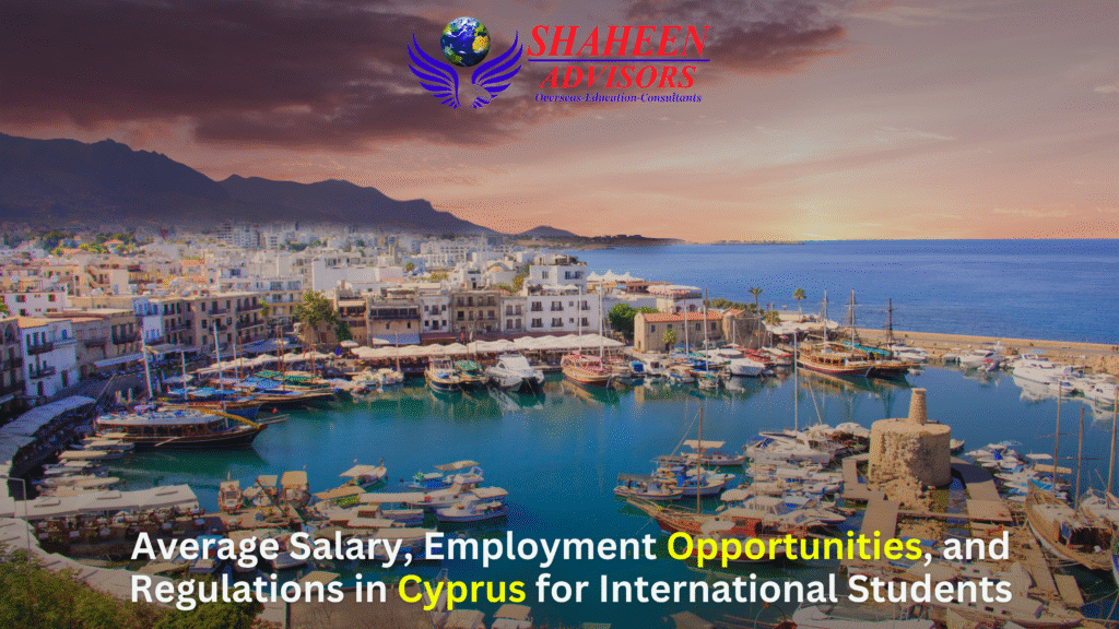 Average Salary, Employment Opportunities, and Regulations in Cyprus for International Students - Shaheen Advisor - 2025
