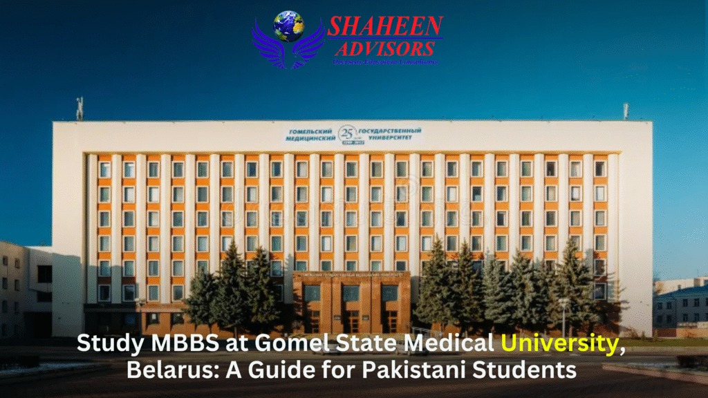 Study MBBS at Gomel State Medical University, Belarus: A Guide for Pakistani Students - Shaheen Advisor - 2025