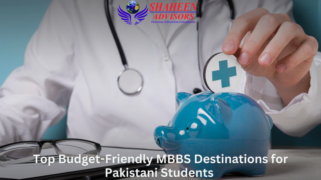 Top Budget-Friendly MBBS Destinations for Pakistani Students to Pursue Their Dream - Shaheen Advisor - 2025