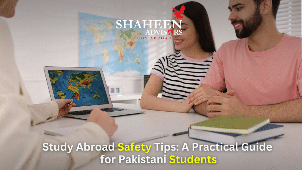 Study Abroad Safety Tips: A Practical Guide for Pakistani Students - Shaheen Advisor - 2025