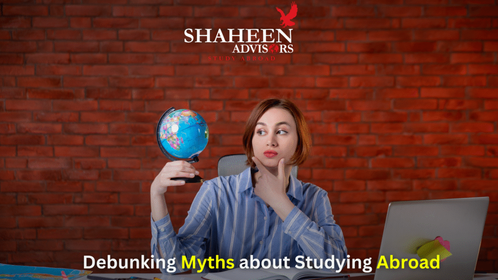 Debunking Myths about Studying Abroad - Shaheen Advisor - 2025