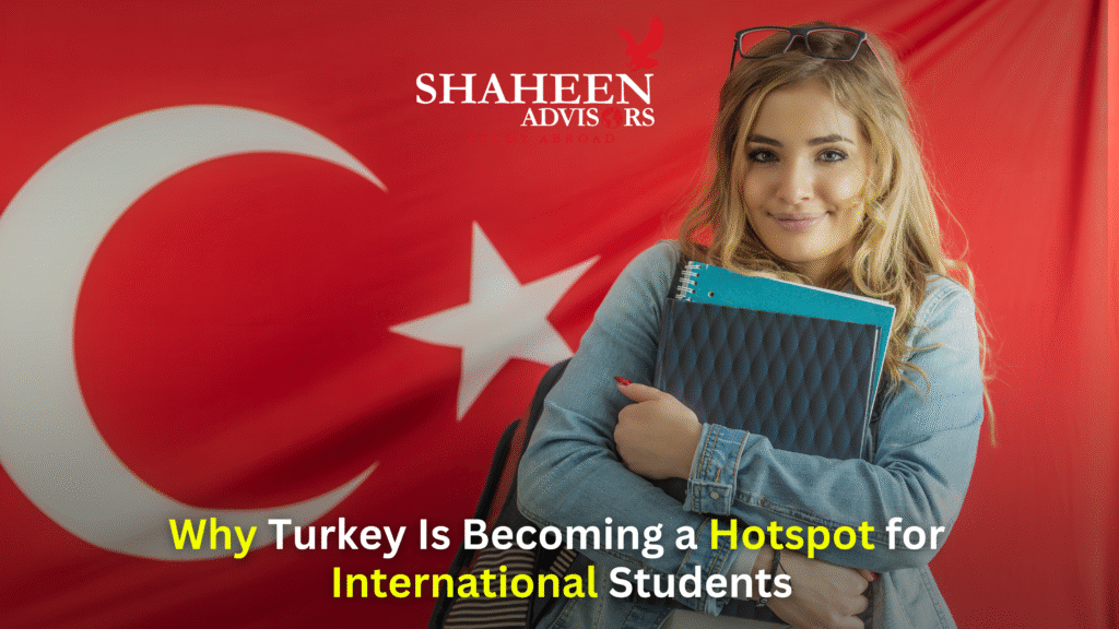 Why Turkey Is Becoming a Hotspot for International Students - Shaheen Advisor - 2025