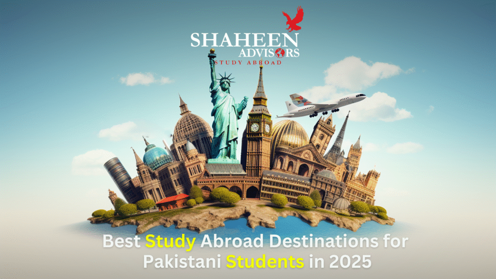 Best Study Abroad Destinations for Pakistani Students in 2025 - Shaheen Advisor - 2025