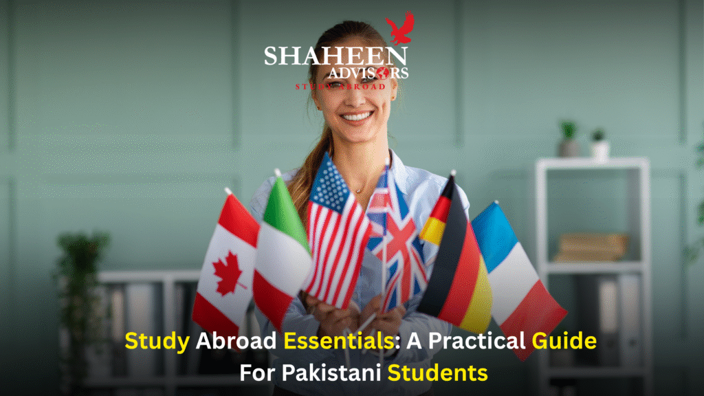 Study Abroad Essentials: A Practical Guide for Pakistani Students - Shaheen Advisor - 2025 Study Abroad Essentials: A Practical Guide for Pakistani Students - Shaheen Advisor - 2025